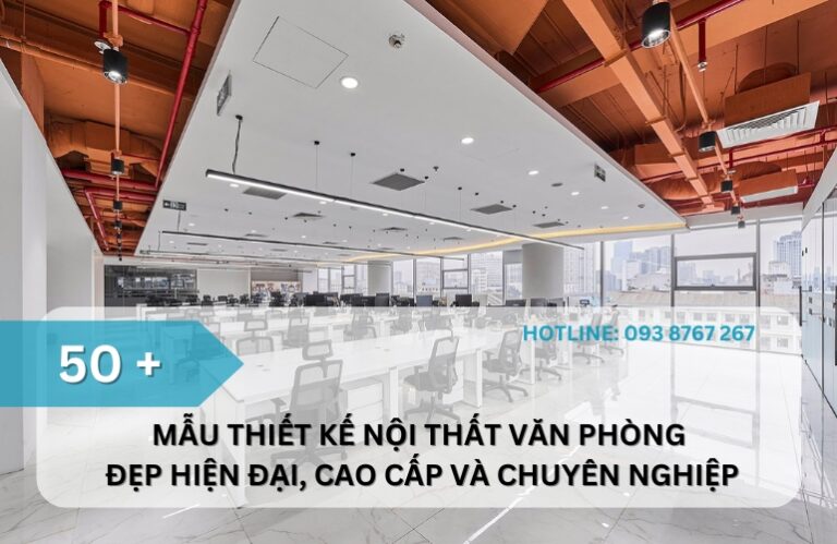 50+ Mẫu thiết kế nội thất văn phòng đẹp hiện đại, cao cấp và chuyên nghiệp