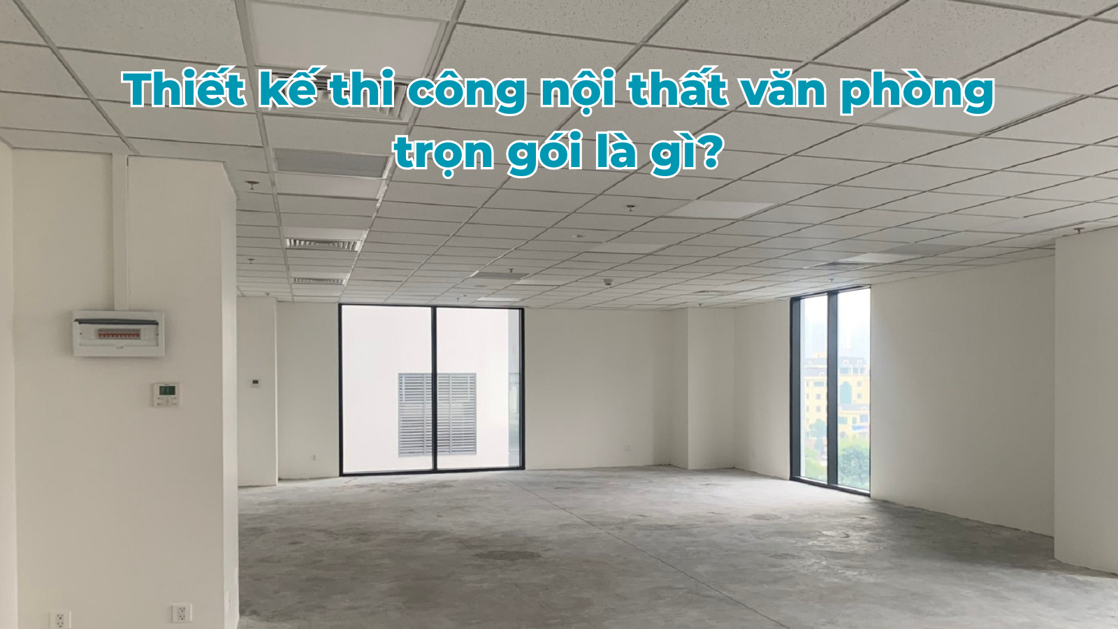 Thiết kế thi công nội thất văn phòng trọn gói là gì?