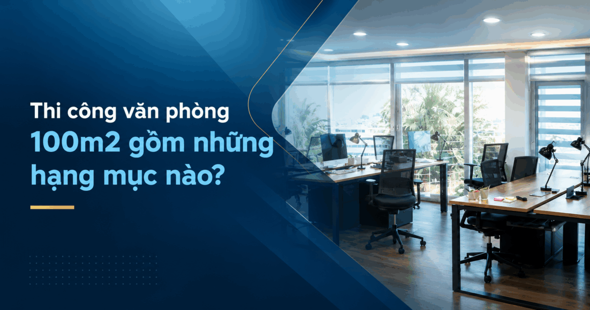 thi công văn phòng 100m2 gồm những hạng mục nào